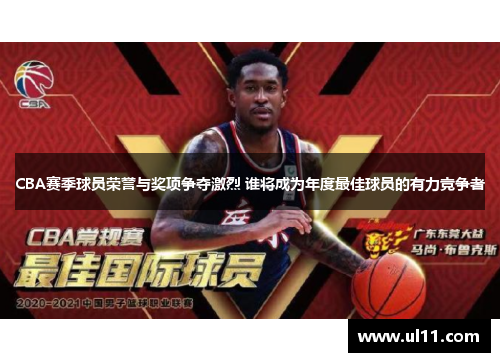 CBA赛季球员荣誉与奖项争夺激烈 谁将成为年度最佳球员的有力竞争者